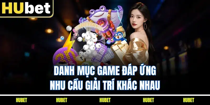Danh mục game đáp ứng nhu cầu giải trí khác nhau