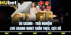 DG Casino - Trải Nghiệm Live Casino HUBET Chân Thực, Cực Đã