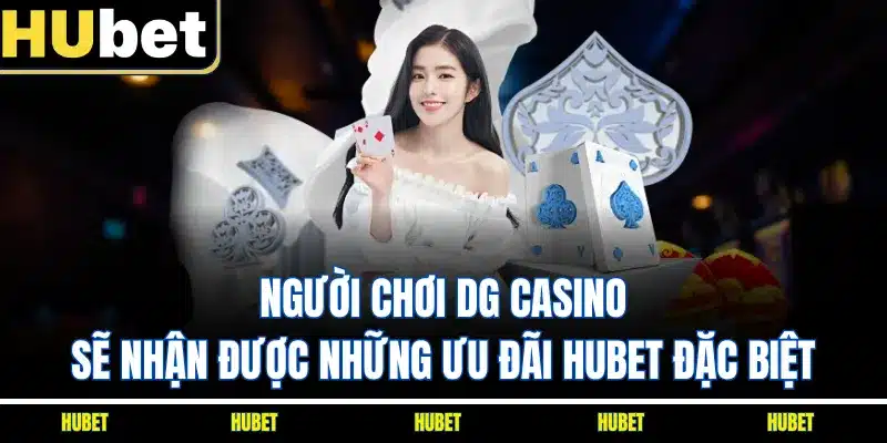 Người chơi DG Casino sẽ nhận được những ưu đãi HUBET đặc biệt
